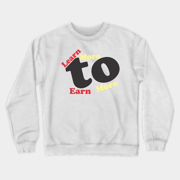 Learn more to earn more Crewneck Sweatshirt by Rabih Store